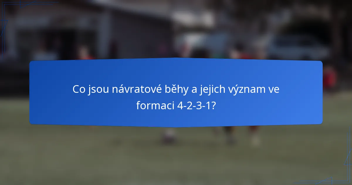 Co jsou návratové běhy a jejich význam ve formaci 4-2-3-1?