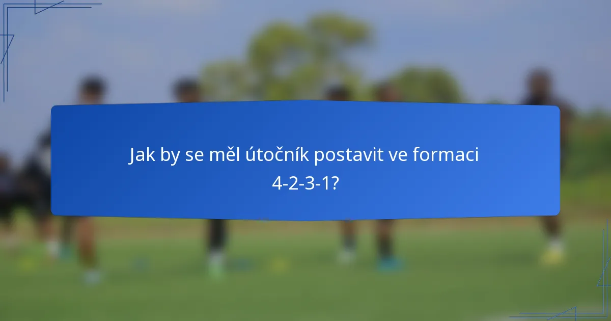 Jak by se měl útočník postavit ve formaci 4-2-3-1?