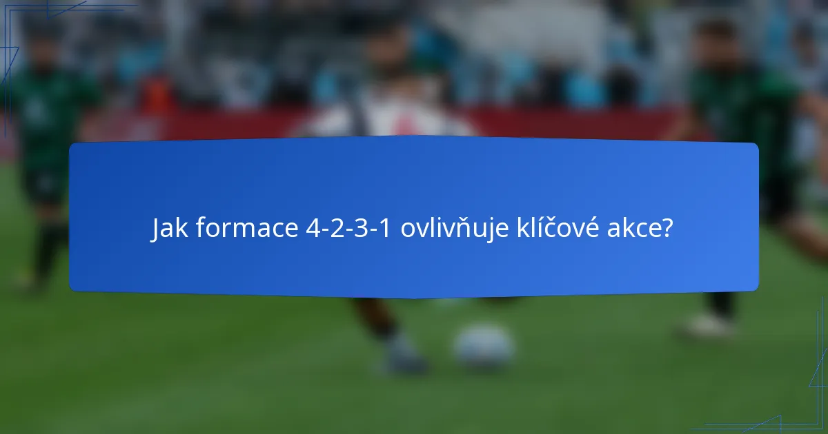 Jak formace 4-2-3-1 ovlivňuje klíčové akce?