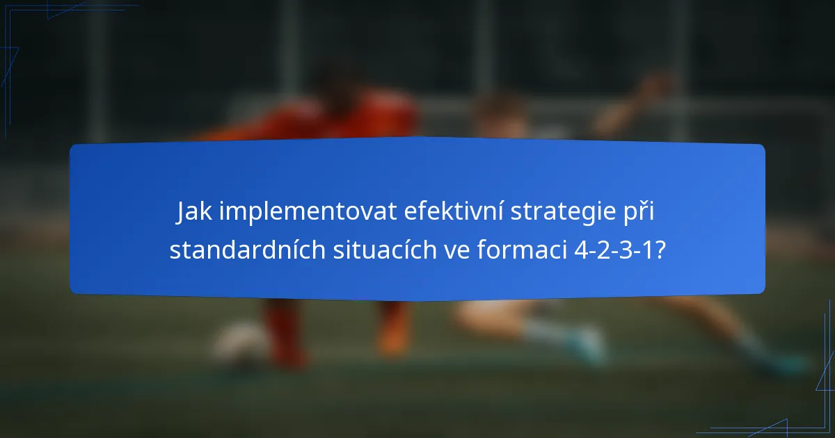 Jak implementovat efektivní strategie při standardních situacích ve formaci 4-2-3-1?