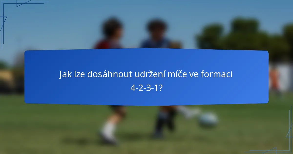 Jak lze dosáhnout udržení míče ve formaci 4-2-3-1?