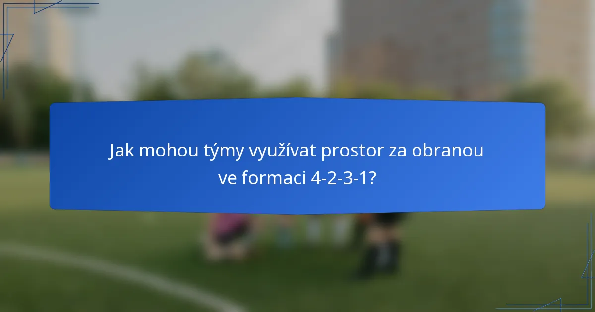 Jak mohou týmy využívat prostor za obranou ve formaci 4-2-3-1?