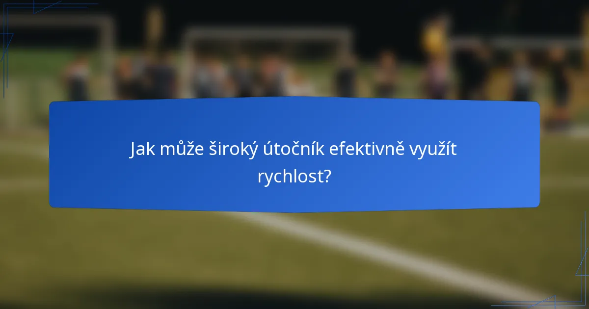 Jak může široký útočník efektivně využít rychlost?