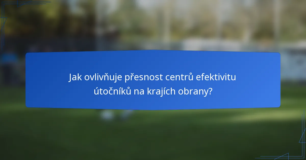 Jak ovlivňuje přesnost centrů efektivitu útočníků na krajích obrany?