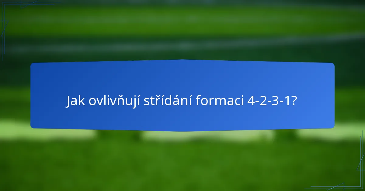 Jak ovlivňují střídání formaci 4-2-3-1?