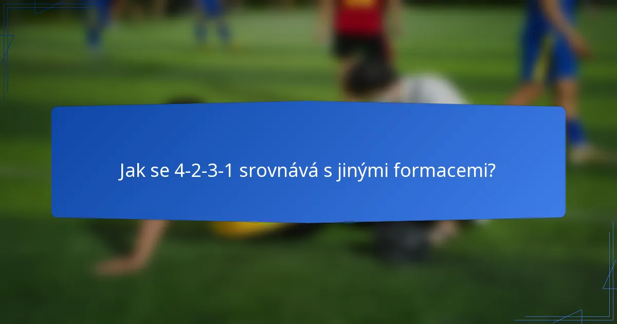 Jak se 4-2-3-1 srovnává s jinými formacemi?