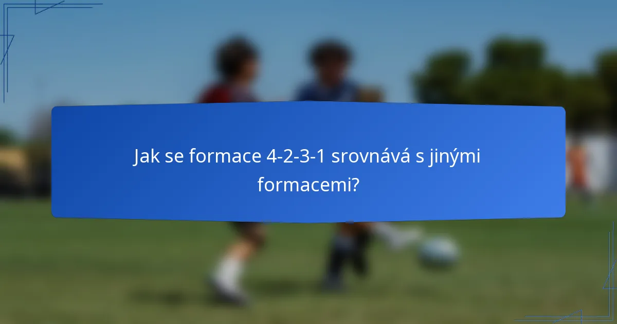 Jak se formace 4-2-3-1 srovnává s jinými formacemi?