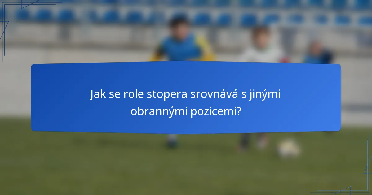 Jak se role stopera srovnává s jinými obrannými pozicemi?