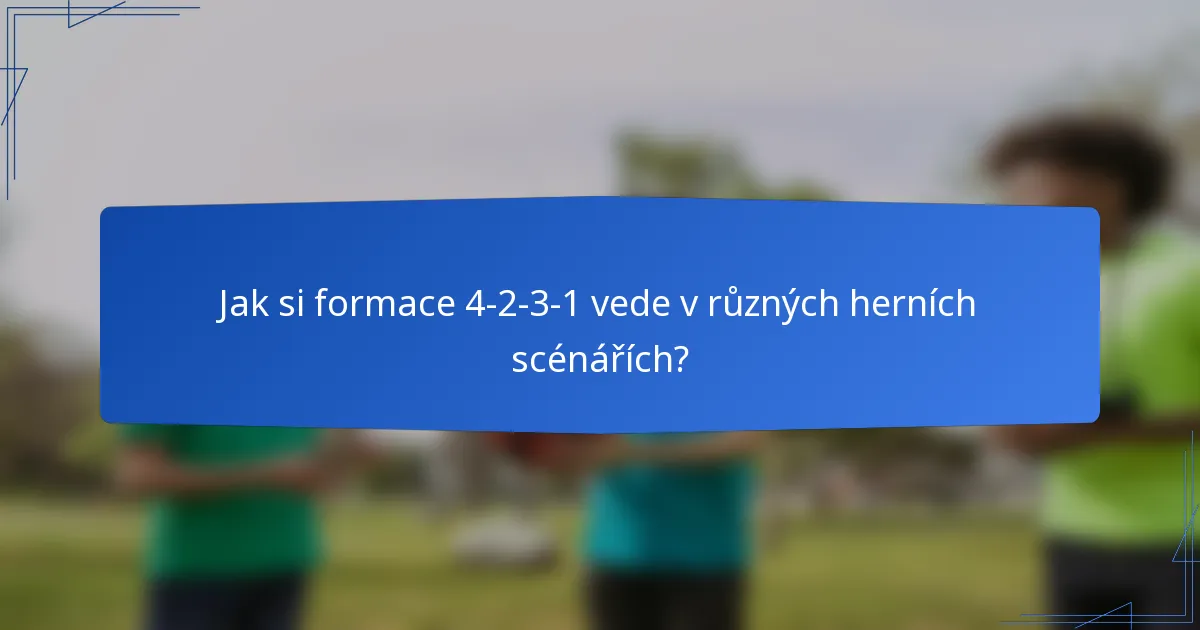 Jak si formace 4-2-3-1 vede v různých herních scénářích?