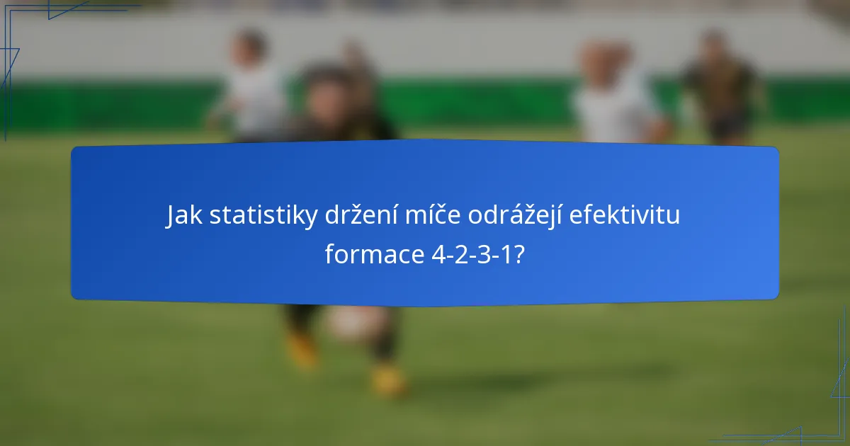 Jak statistiky držení míče odrážejí efektivitu formace 4-2-3-1?