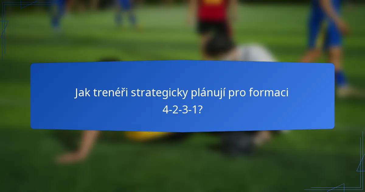 Jak trenéři strategicky plánují pro formaci 4-2-3-1?