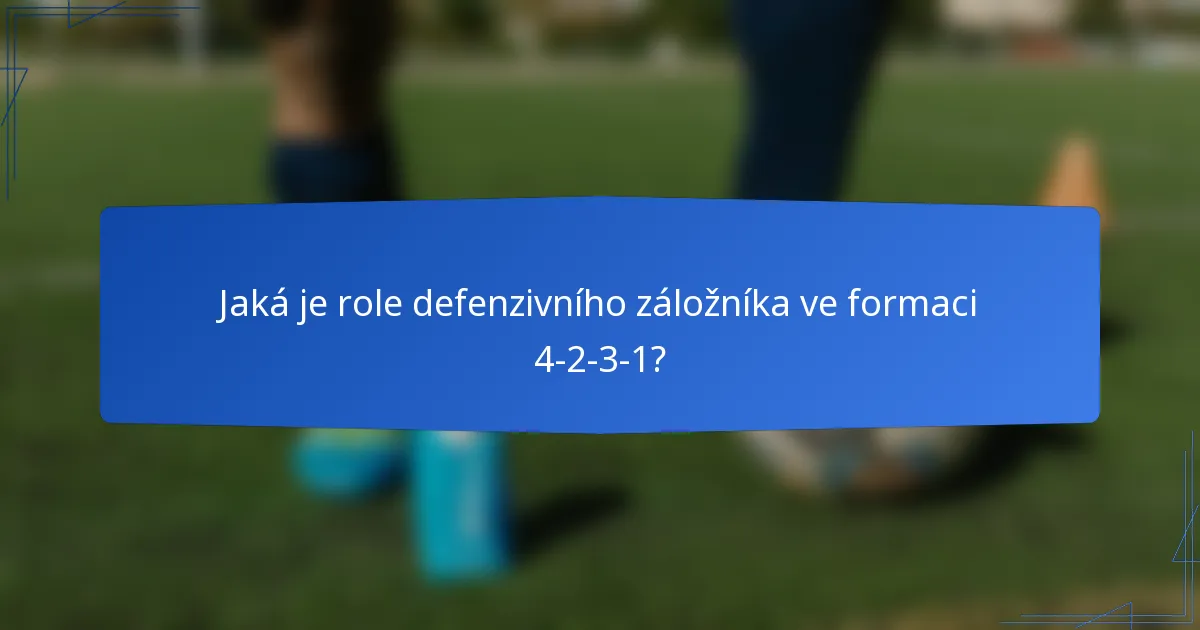 Jaká je role defenzivního záložníka ve formaci 4-2-3-1?