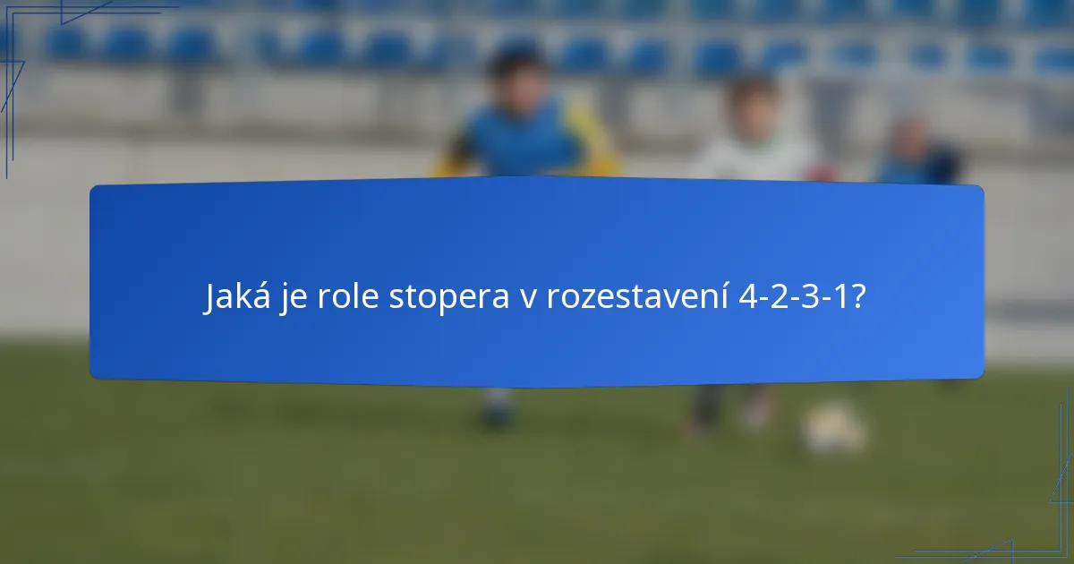 Jaká je role stopera v rozestavení 4-2-3-1?