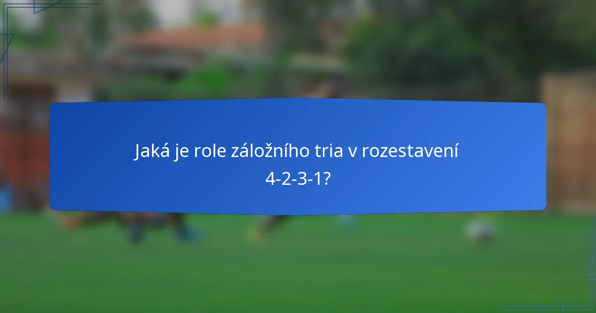 Jaká je role záložního tria v rozestavení 4-2-3-1?