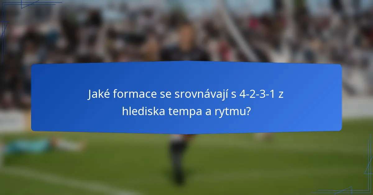 Jaké formace se srovnávají s 4-2-3-1 z hlediska tempa a rytmu?