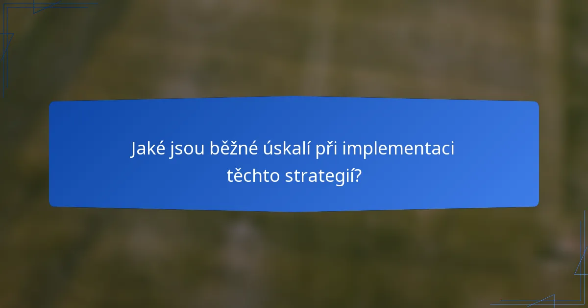 Jaké jsou běžné úskalí při implementaci těchto strategií?