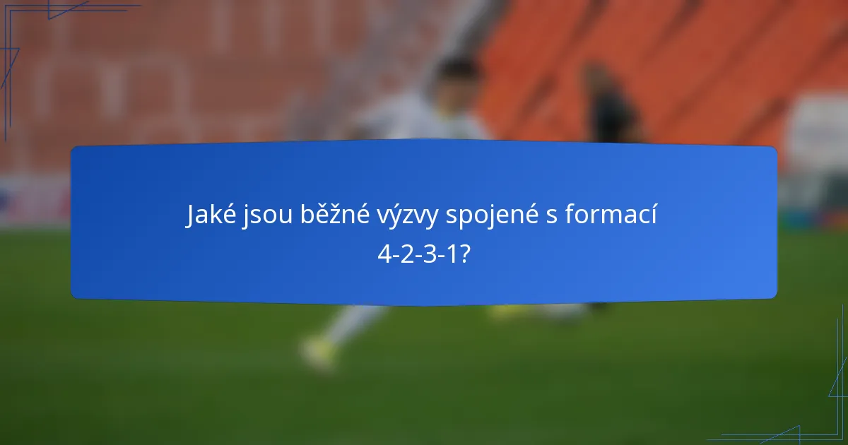 Jaké jsou běžné výzvy spojené s formací 4-2-3-1?