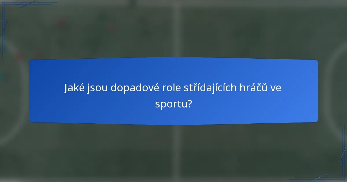 Jaké jsou dopadové role střídajících hráčů ve sportu?
