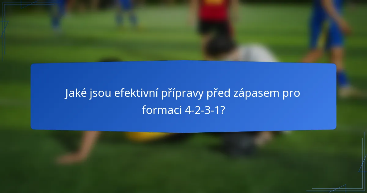Jaké jsou efektivní přípravy před zápasem pro formaci 4-2-3-1?