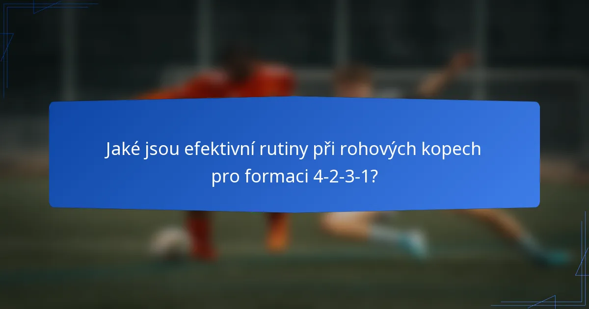 Jaké jsou efektivní rutiny při rohových kopech pro formaci 4-2-3-1?