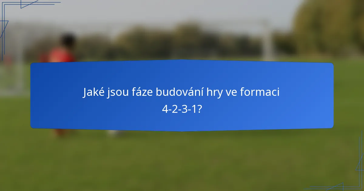 Jaké jsou fáze budování hry ve formaci 4-2-3-1?