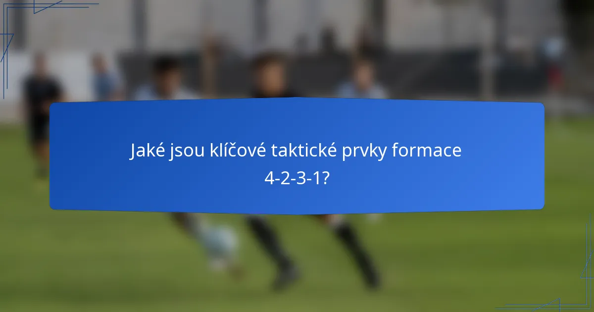 Jaké jsou klíčové taktické prvky formace 4-2-3-1?