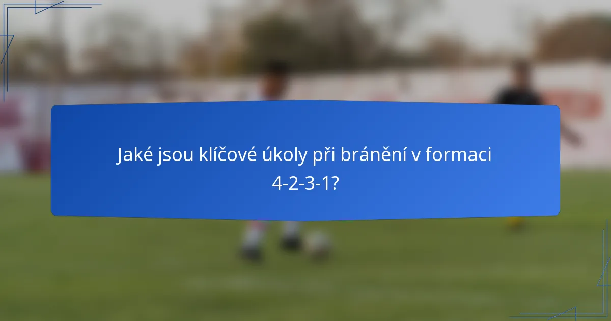 Jaké jsou klíčové úkoly při bránění v formaci 4-2-3-1?