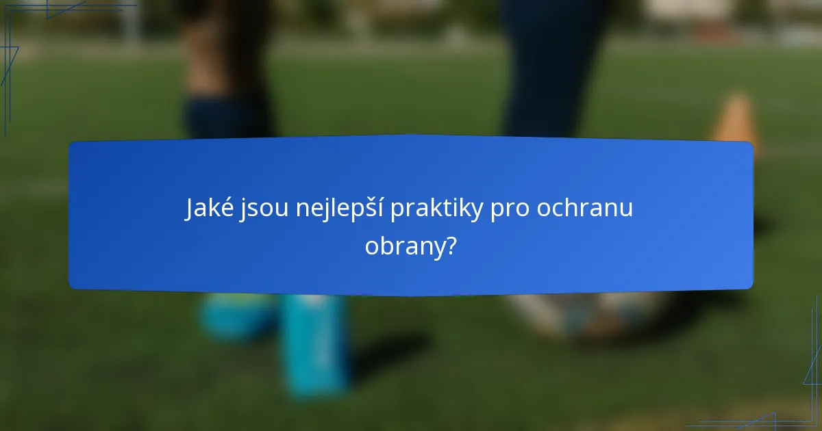 Jaké jsou nejlepší praktiky pro ochranu obrany?