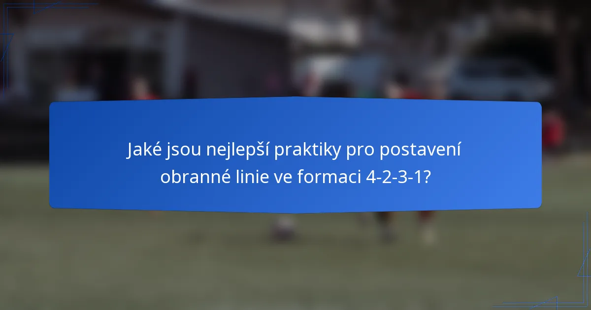 Jaké jsou nejlepší praktiky pro postavení obranné linie ve formaci 4-2-3-1?