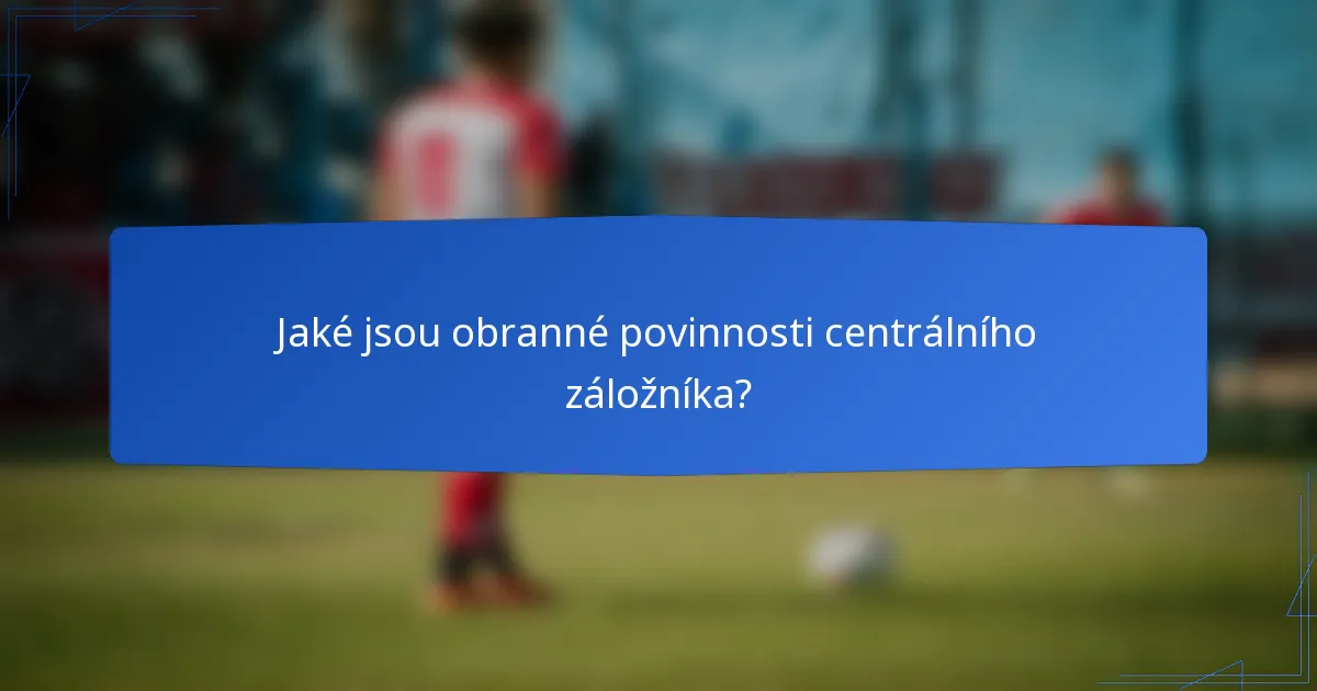Jaké jsou obranné povinnosti centrálního záložníka?