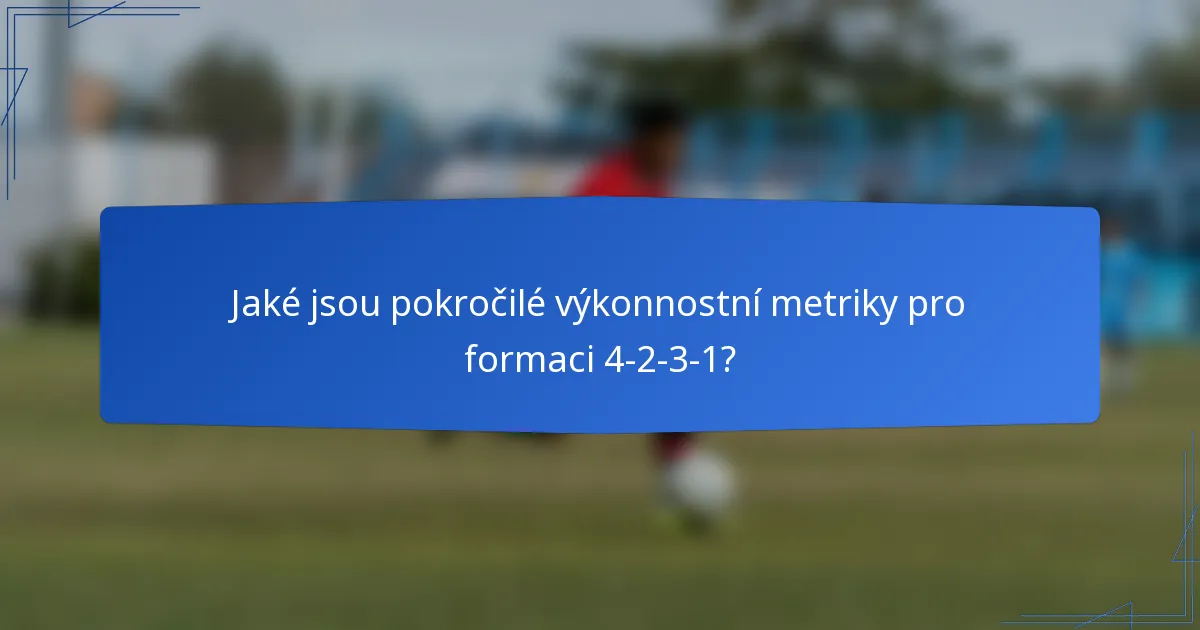 Jaké jsou pokročilé výkonnostní metriky pro formaci 4-2-3-1?