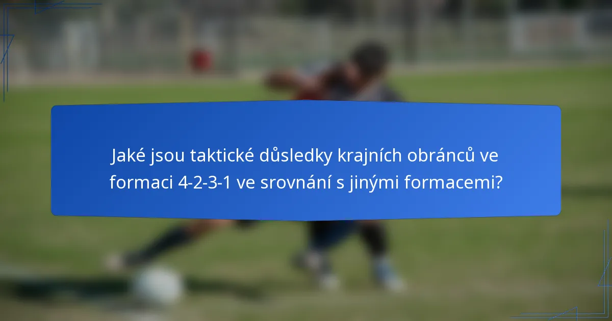 Jaké jsou taktické důsledky krajních obránců ve formaci 4-2-3-1 ve srovnání s jinými formacemi?