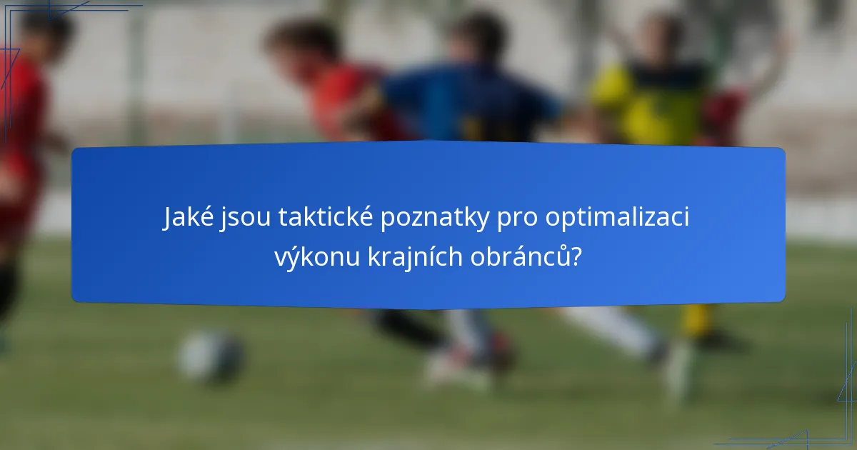 Jaké jsou taktické poznatky pro optimalizaci výkonu krajních obránců?