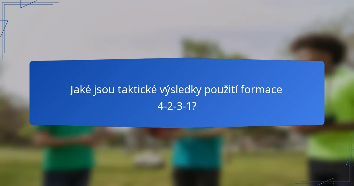 Jaké jsou taktické výsledky použití formace 4-2-3-1?