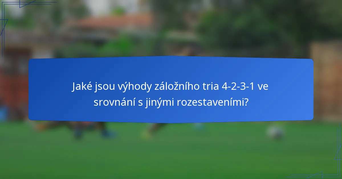 Jaké jsou výhody záložního tria 4-2-3-1 ve srovnání s jinými rozestaveními?