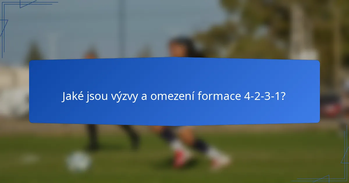 Jaké jsou výzvy a omezení formace 4-2-3-1?