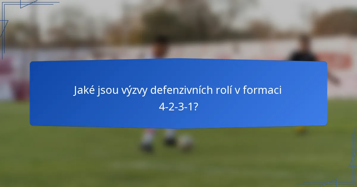 Jaké jsou výzvy defenzivních rolí v formaci 4-2-3-1?