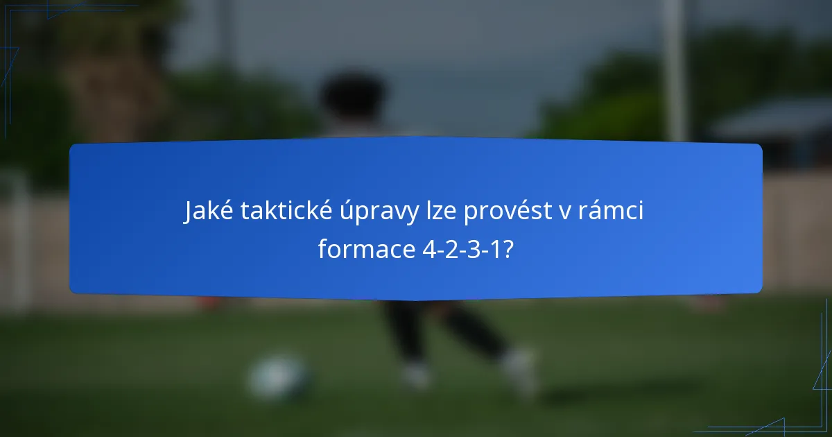 Jaké taktické úpravy lze provést v rámci formace 4-2-3-1?