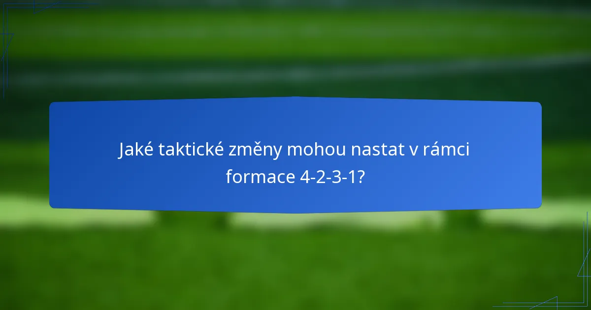Jaké taktické změny mohou nastat v rámci formace 4-2-3-1?