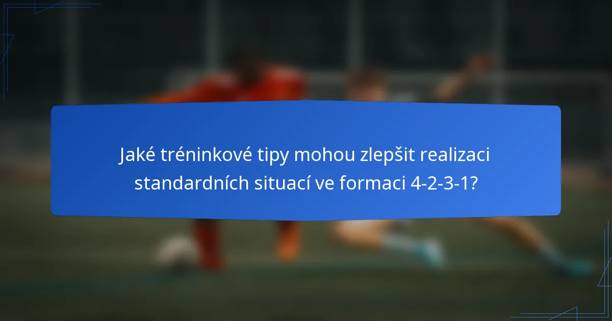 Jaké tréninkové tipy mohou zlepšit realizaci standardních situací ve formaci 4-2-3-1?