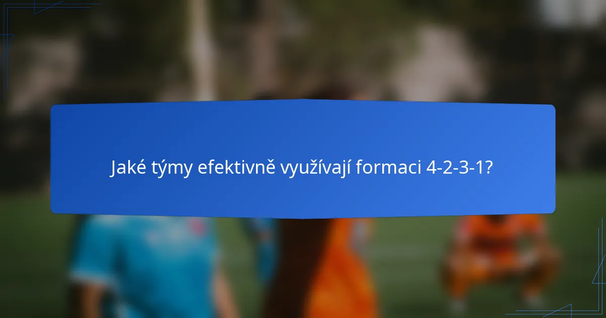 Jaké týmy efektivně využívají formaci 4-2-3-1?