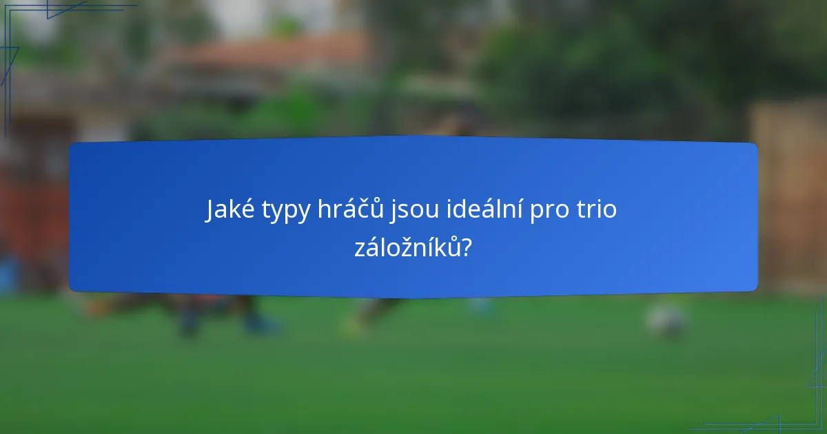 Jaké typy hráčů jsou ideální pro trio záložníků?