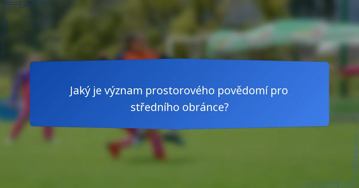 Jaký je význam prostorového povědomí pro středního obránce?