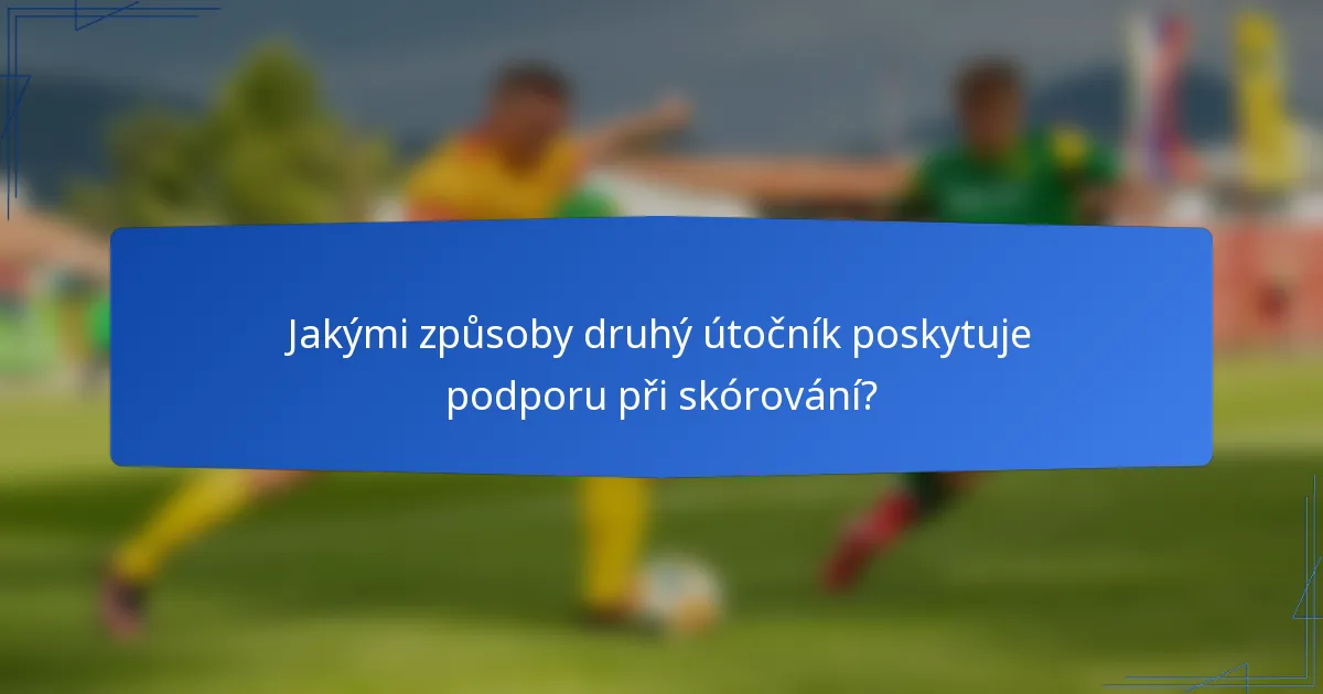 Jakými způsoby druhý útočník poskytuje podporu při skórování?